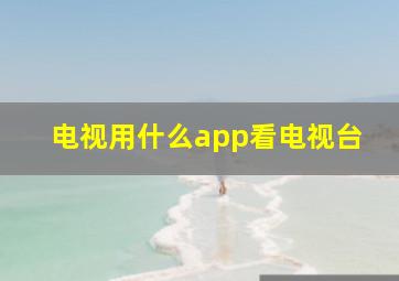 电视用什么app看电视台