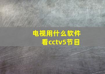 电视用什么软件看cctv5节目