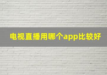 电视直播用哪个app比较好