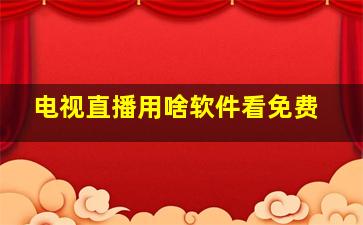 电视直播用啥软件看免费