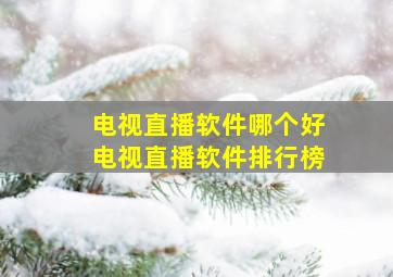 电视直播软件哪个好电视直播软件排行榜