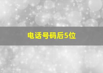 电话号码后5位