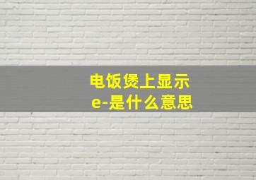 电饭煲上显示e-是什么意思