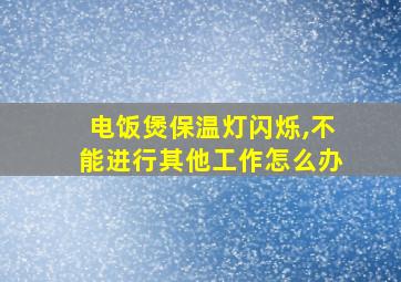 电饭煲保温灯闪烁,不能进行其他工作怎么办