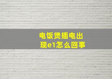 电饭煲插电出现e1怎么回事