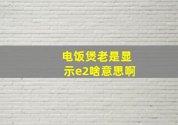 电饭煲老是显示e2啥意思啊