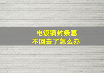 电饭锅封条塞不回去了怎么办