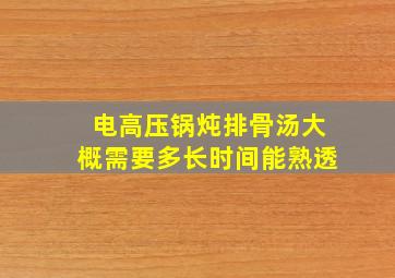 电高压锅炖排骨汤大概需要多长时间能熟透