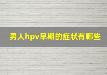 男人hpv早期的症状有哪些