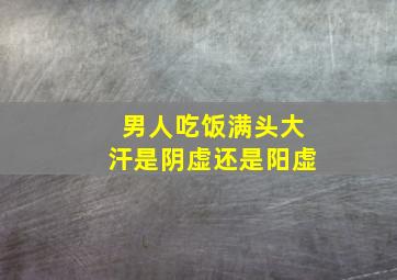 男人吃饭满头大汗是阴虚还是阳虚