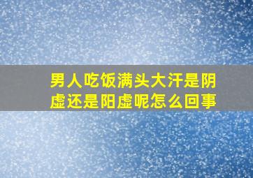 男人吃饭满头大汗是阴虚还是阳虚呢怎么回事