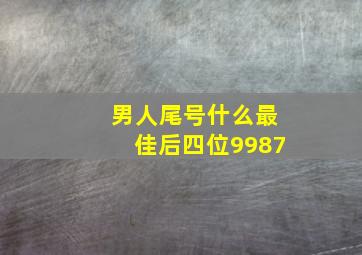 男人尾号什么最佳后四位9987