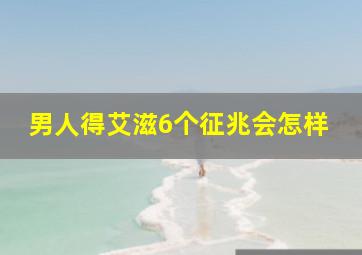 男人得艾滋6个征兆会怎样