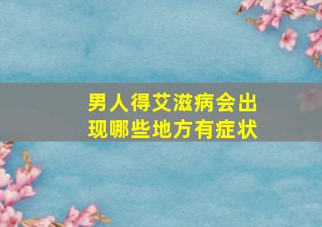 男人得艾滋病会出现哪些地方有症状