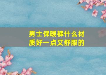 男士保暖裤什么材质好一点又舒服的