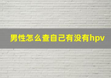 男性怎么查自己有没有hpv