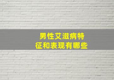 男性艾滋病特征和表现有哪些