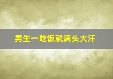 男生一吃饭就满头大汗