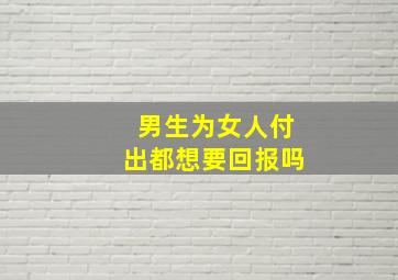 男生为女人付出都想要回报吗