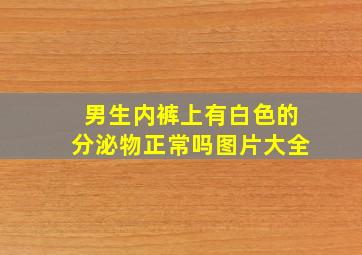 男生内裤上有白色的分泌物正常吗图片大全