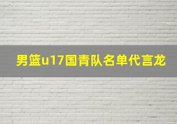 男篮u17国青队名单代言龙