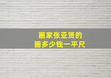 画家张亚贤的画多少钱一平尺