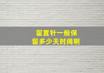 留置针一般保留多少天时间啊