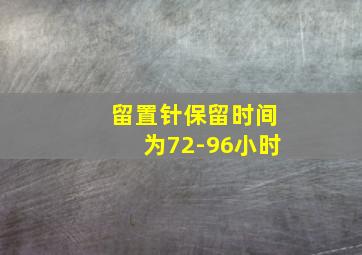 留置针保留时间为72-96小时