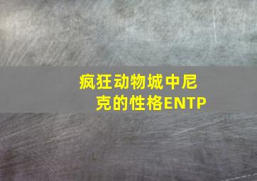 疯狂动物城中尼克的性格ENTP