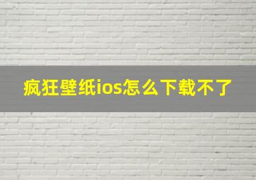 疯狂壁纸ios怎么下载不了