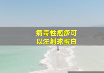 病毒性疱疹可以注射球蛋白