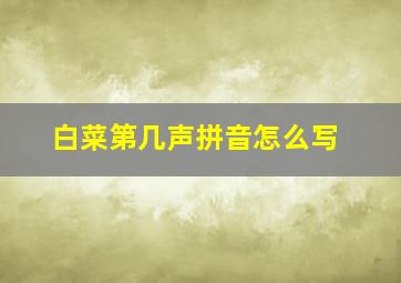 白菜第几声拼音怎么写