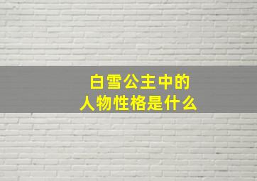 白雪公主中的人物性格是什么