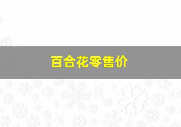 百合花零售价