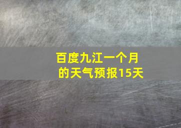 百度九江一个月的天气预报15天