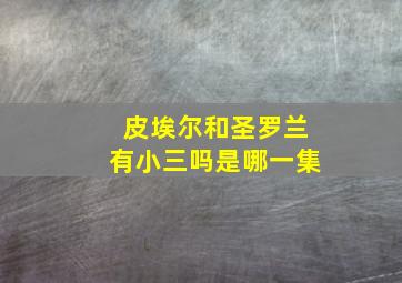 皮埃尔和圣罗兰有小三吗是哪一集