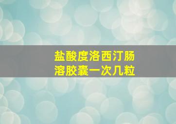 盐酸度洛西汀肠溶胶囊一次几粒