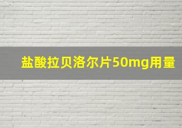 盐酸拉贝洛尔片50mg用量