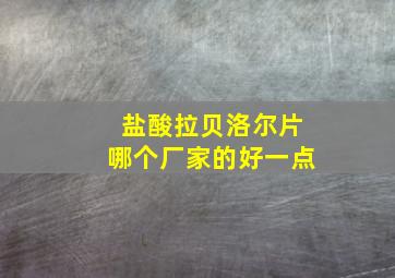 盐酸拉贝洛尔片哪个厂家的好一点