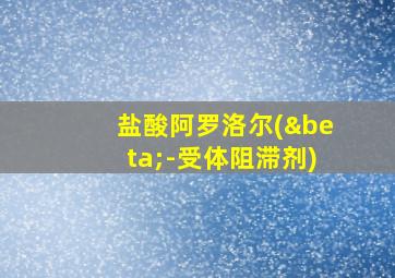 盐酸阿罗洛尔(β-受体阻滞剂)