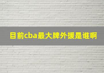 目前cba最大牌外援是谁啊