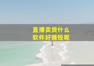 直播卖货什么软件好赚钱呢