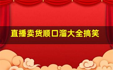 直播卖货顺口溜大全搞笑