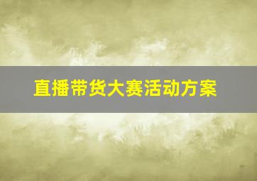 直播带货大赛活动方案