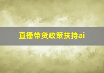 直播带货政策扶持ai