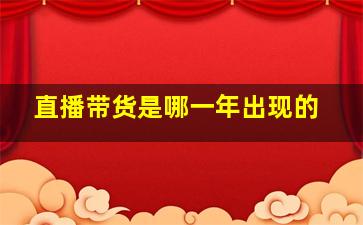 直播带货是哪一年出现的