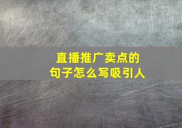 直播推广卖点的句子怎么写吸引人