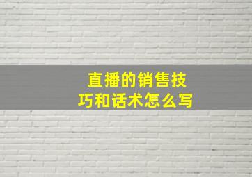 直播的销售技巧和话术怎么写