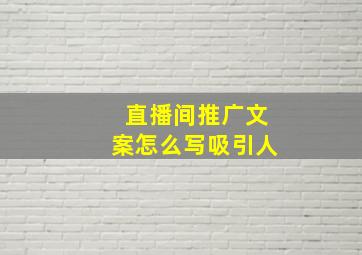 直播间推广文案怎么写吸引人