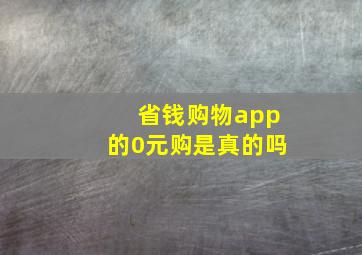 省钱购物app的0元购是真的吗